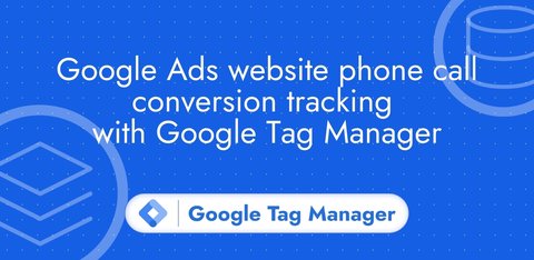 Google Ads website phone call conversion tracking with Google Tag Manager