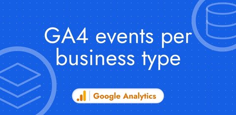 Google Analytics events: which ones should you track based on your business?