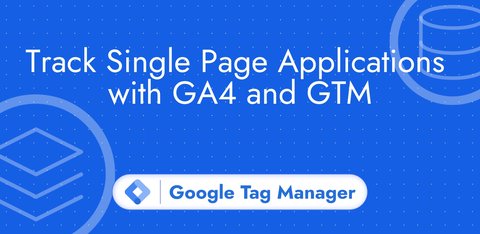 Track Single Page Applications with GTM and GA4