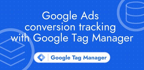 Google Ads conversion tracking with Google Tag Manager