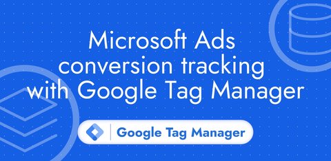 Microsoft Ads conversion tracking with Google Tag Manager