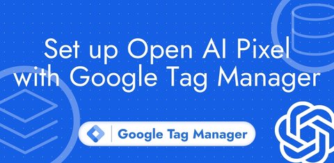 Set up the OpenAI Ads pixel (ChatGPT Ads) with Google Tag Manager