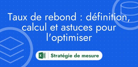 Taux de rebond : définition, calcul et astuces pour l'optimiser