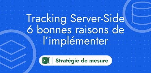 Tracking Server-Side : 6 bonnes raisons de l'implémenter