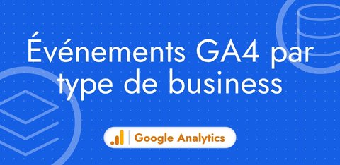 Évènements Google Analytics : lesquels suivre selon votre business ?
