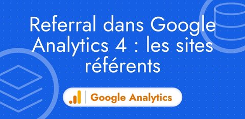 Referral dans Google Analytics 4 : les sites référents