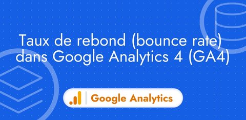 Le taux de rebond (bounce rate) dans Google Analytics 4