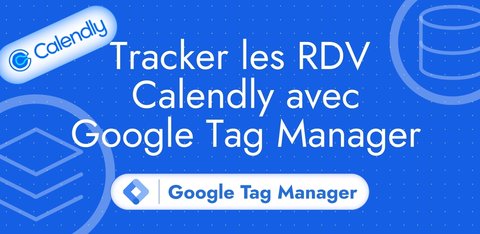 Tracker les rendez-vous Calendly avec Google Tag Manager Web et Server