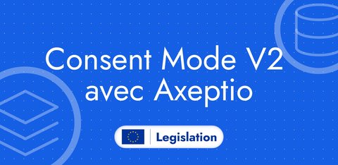 Configurer le Consent Mode V2 avec Axeptio