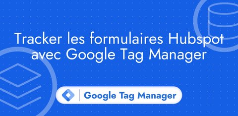 Tracker les formulaires Hubspot avec Google Tag Manager