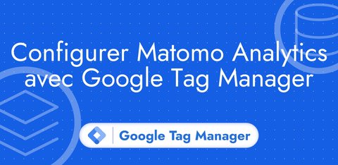 Configurer Matomo Analytics avec Google Tag Manager