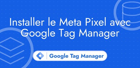 Installer le Meta Pixel avec Google Tag Manager