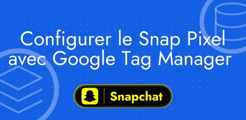 Configurer le Snap Pixel avec Google Tag Manager