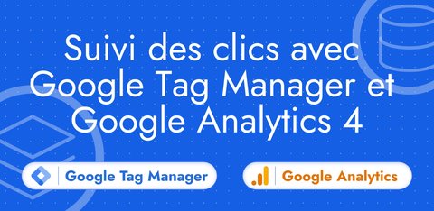 Suivi des clics avec Google Tag Manager et GA4