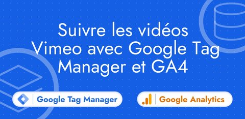 Suivre les vidéos Vimeo avec Google Tag Manager et GA4