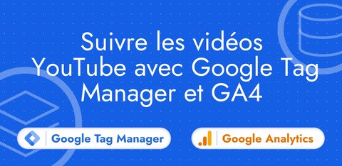 Suivre les vidéos YouTube avec Google Tag Manager et GA4