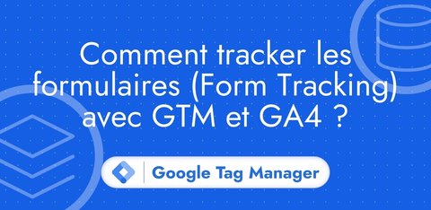 Tracker les formulaires avec Google Tag Manager et GA4