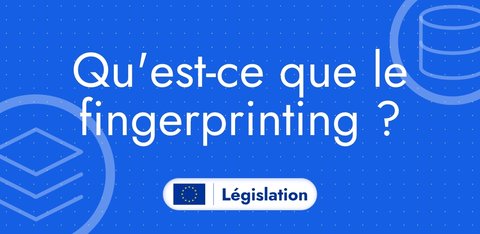 Qu'est-ce que le fingerprinting ?