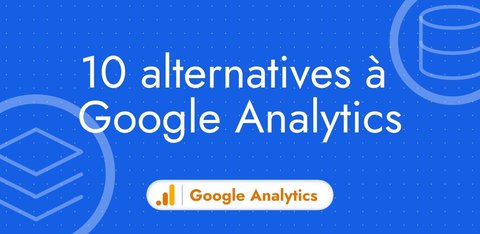 Les 10 alternatives à Google Analytics : points forts, limites, prix