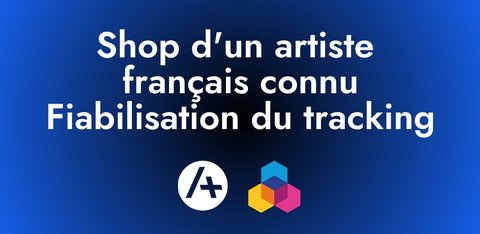 Shop d'un artiste français connu : fiabilisation du tracking